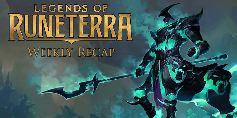 Legends of Runeterra - Weekly Recap