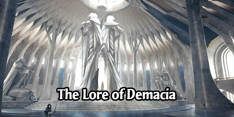 The Lore of Runeterra's Demacia and its Champions