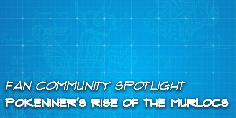 Fan Community Spotlight - Pokeniner's "Rise of the Murlocs"